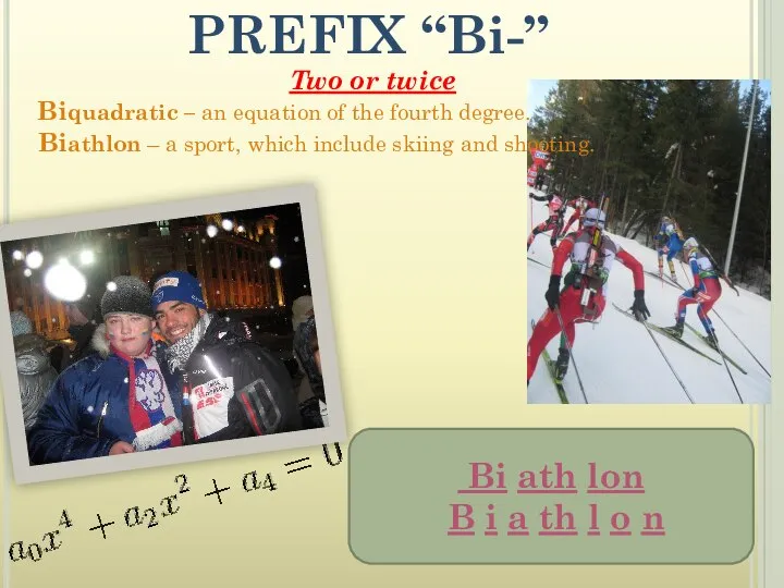 PREFIX “Bi-” Two or twice Biquadratic – an equation of the