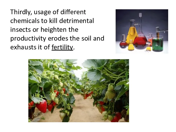 Thirdly, usage of different chemicals to kill detrimental insects or heighten