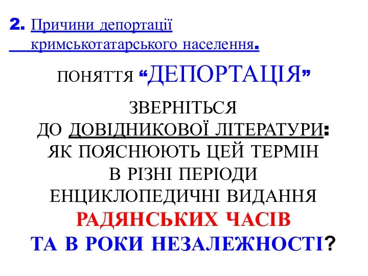 2. Причини депортації кримськотатарського населення. ПОНЯТТЯ “ДЕПОРТАЦІЯ” ЗВЕРНІТЬСЯ ДО ДОВІДНИКОВОЇ ЛІТЕРАТУРИ: