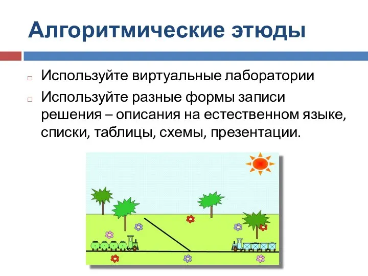 Алгоритмические этюды Используйте виртуальные лаборатории Используйте разные формы записи решения –