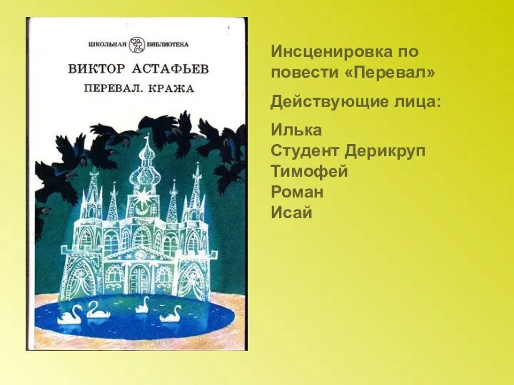 Инсценировка по повести «Перевал» Действующие лица: Илька Студент Дерикруп Тимофей Роман Исай