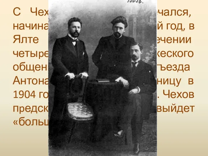 С Чеховым Бунин встpечался, начиная с 1899 года, каждый год, в