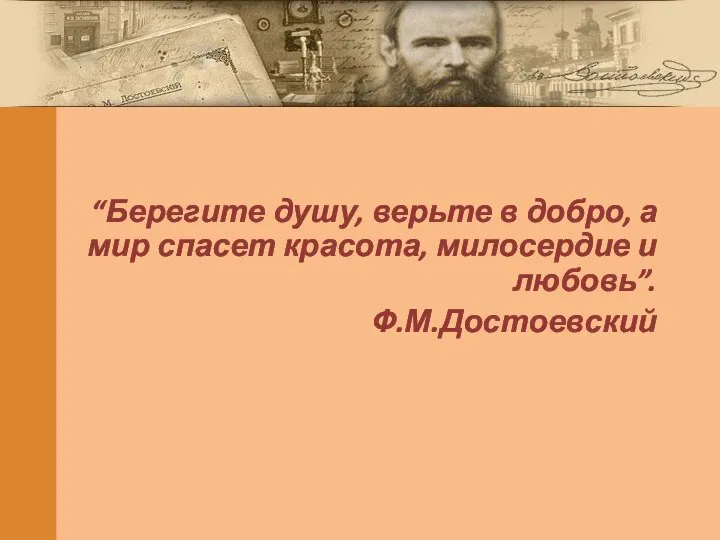 “Берегите душу, верьте в добро, а мир спасет красота, милосердие и любовь”. Ф.М.Достоевский