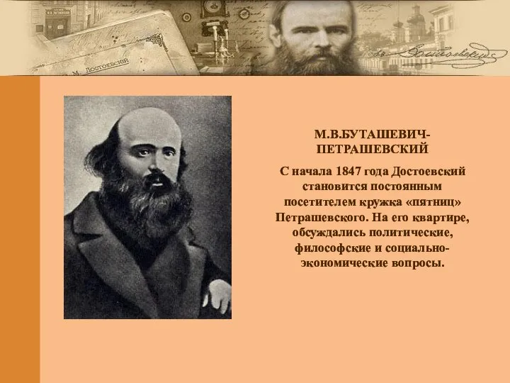 М.В.БУТАШЕВИЧ-ПЕТРАШЕВСКИЙ С начала 1847 года Достоевский становится постоянным посетителем кружка «пятниц»