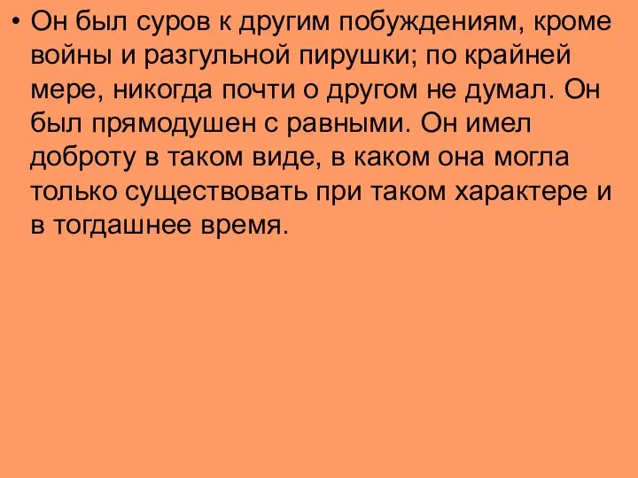 Он был суров к другим побуждениям, кроме войны и разгульной пирушки;