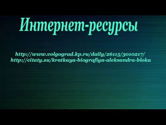 Интернет-ресурсы http://www.volgograd.kp.ru/daily/26115/3010217/ http://citaty.su/kratkaya-biografiya-aleksandra-bloka