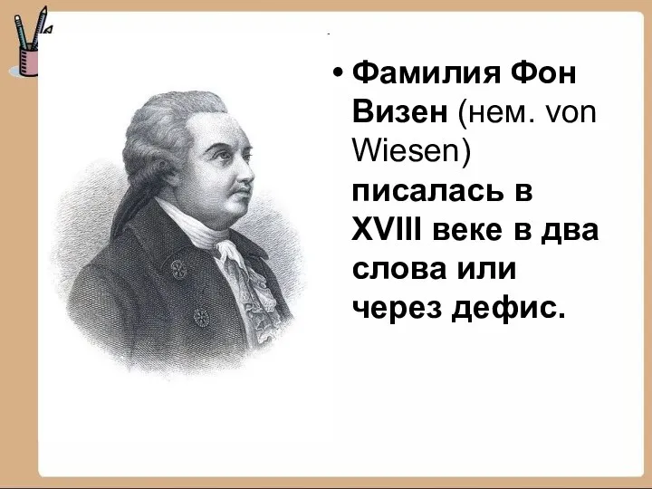 Фамилия Фон Визен (нем. von Wiesen) писалась в XVIII веке в два слова или через дефис.