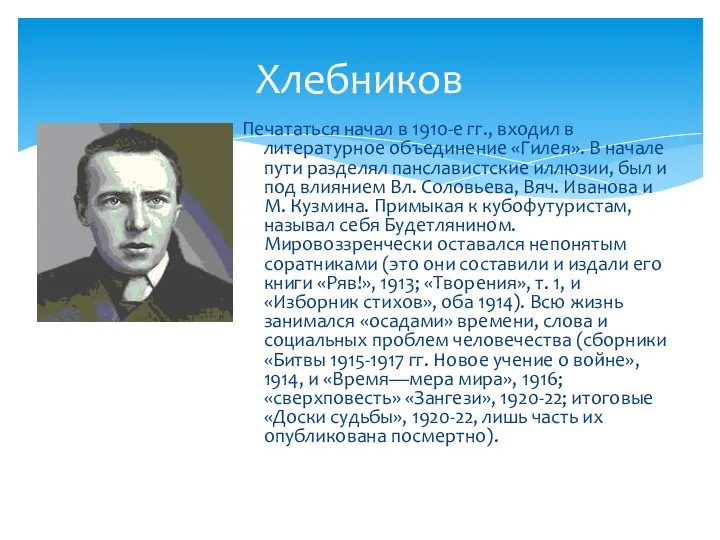 Хлебников Печататься начал в 1910-е гг., входил в литературное объединение «Гилея».