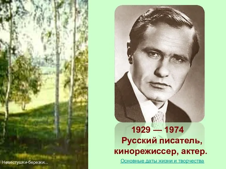 1929 — 1974 Русский писатель, кинорежиссер, актер. Невестушки-березки... Основные даты жизни и творчества