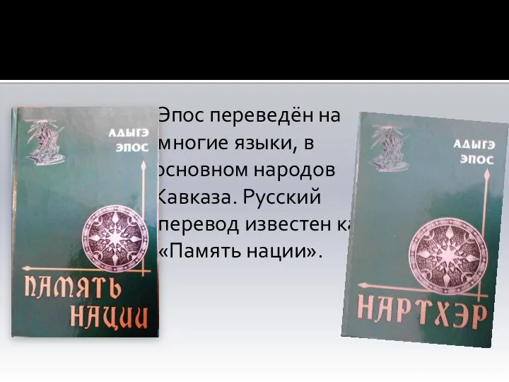 Эпос переведён на многие языки, в основном народов Кавказа. Русский перевод известен как «Память нации».