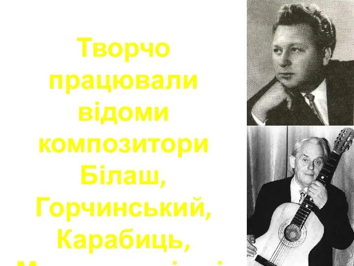 Творчо працювали відоми композитори Білаш, Горчинський, Карабиць, Морозов та інші.