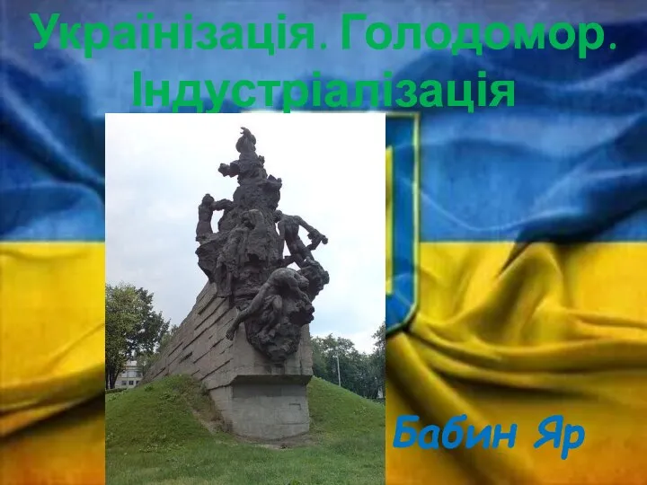 Українізація. Голодомор. Індустріалізація Бабин Яр