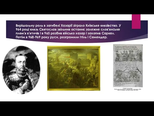 Вирішальну роль в загибелі Хазарії зіграло Київське князівство. У 964 році