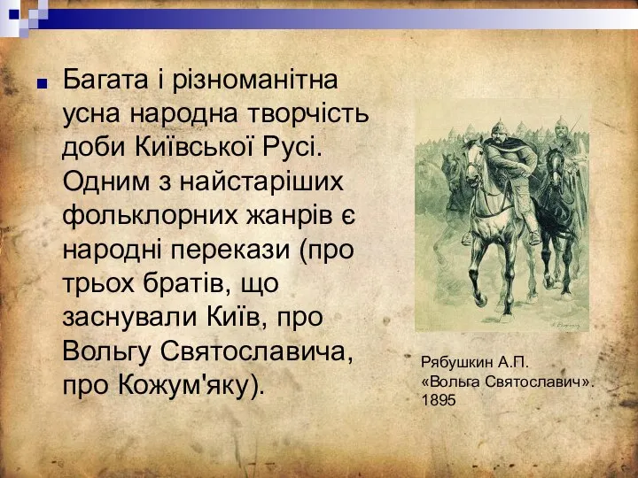 Багата і різноманітна усна народна творчість доби Київської Русі. Одним з