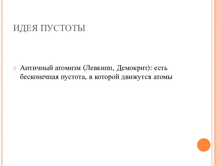 ИДЕЯ ПУСТОТЫ Античный атомизм (Левкипп, Демокрит): есть бесконечная пустота, в которой движутся атомы