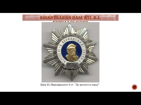 ВШАНУВАННЯ ПАМ’ЯТІ В.І.ВЕРНАДСЬКОГО Зірка В.І.Вернадського ll ст. “За заслуги в науці”