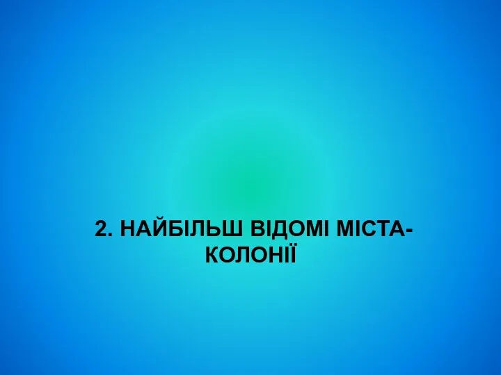 2. НАЙБІЛЬШ ВІДОМІ МІСТА-КОЛОНІЇ