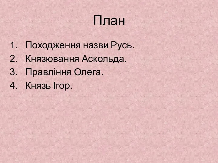 План Походження назви Русь. Князювання Аскольда. Правління Олега. Князь Ігор.