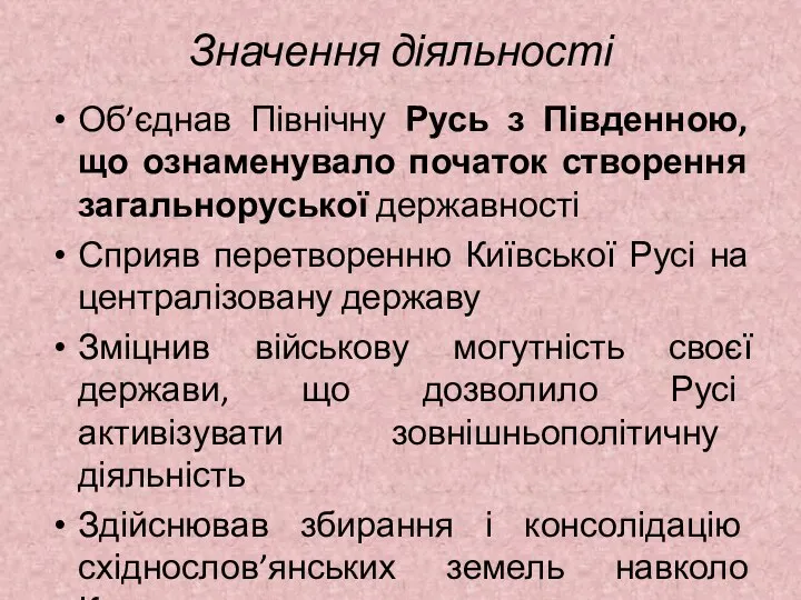 Значення діяльності Об’єднав Північну Русь з Південною, що ознаменувало початок створення