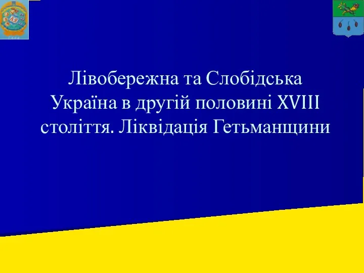 Лівобережна та Слобідська Україна в другій половині XVIII століття. Ліквідація Гетьманщини