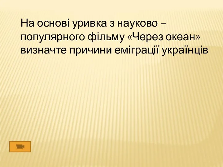 На основі уривка з науково – популярного фільму «Через океан» визначте причини еміграції українців