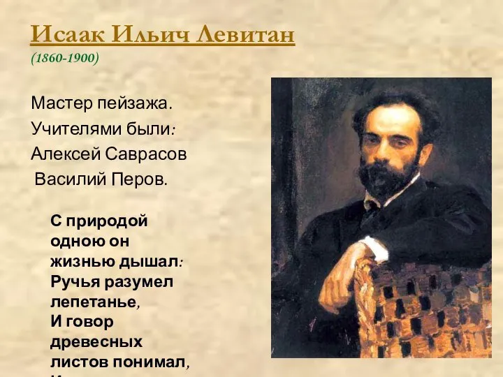 Исаак Ильич Левитан (1860-1900) Мастер пейзажа. Учителями были: Алексей Саврасов Василий