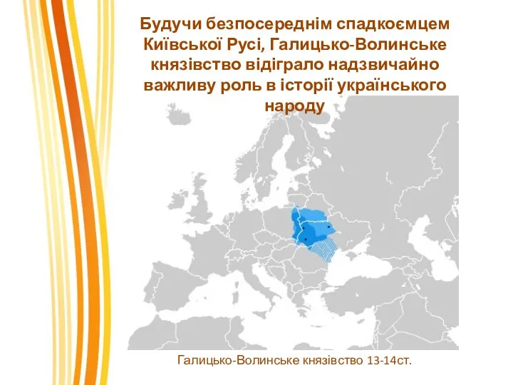 Галицько-Волинське князівство 13-14ст. Будучи безпосереднім спадкоємцем Київської Русі, Галицько-Волинське князівство відіграло