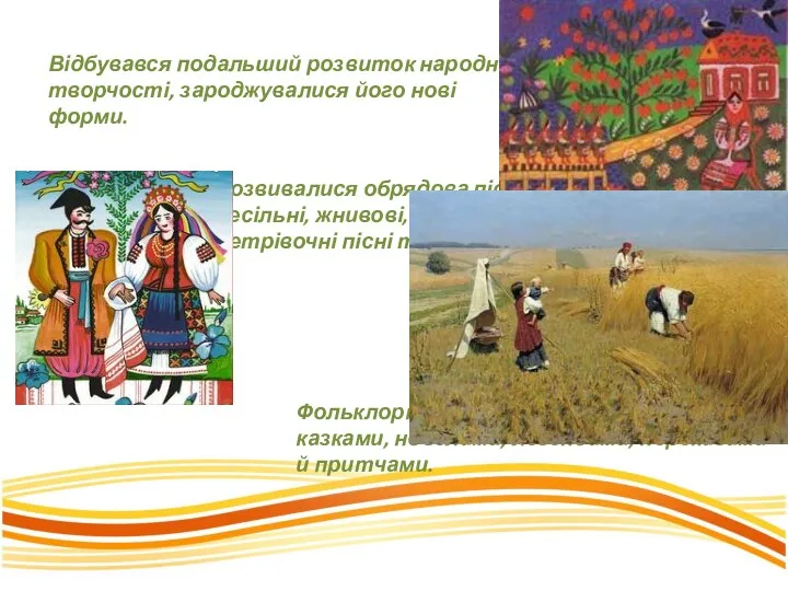 Відбувався подальший розвиток народної творчості, зароджувалися його нові форми. Розвивалися обрядова
