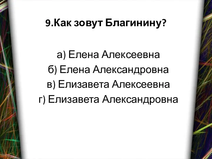 9.Как зовут Благинину? а) Елена Алексеевна б) Елена Александровна в) Елизавета Алексеевна г) Елизавета Александровна