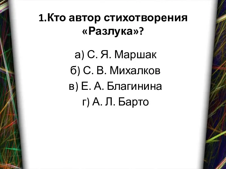 1.Кто автор стихотворения «Разлука»? а) С. Я. Маршак б) С. В.