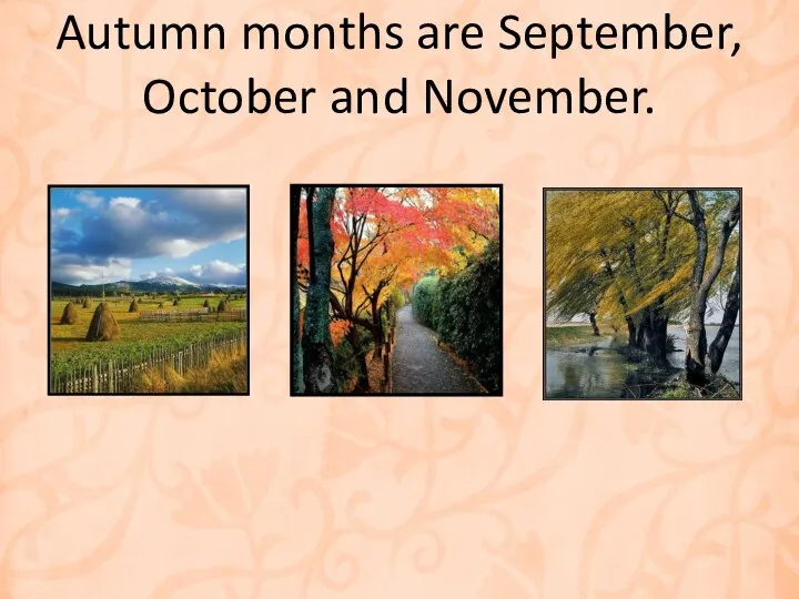 Autumn months are September, October and November.