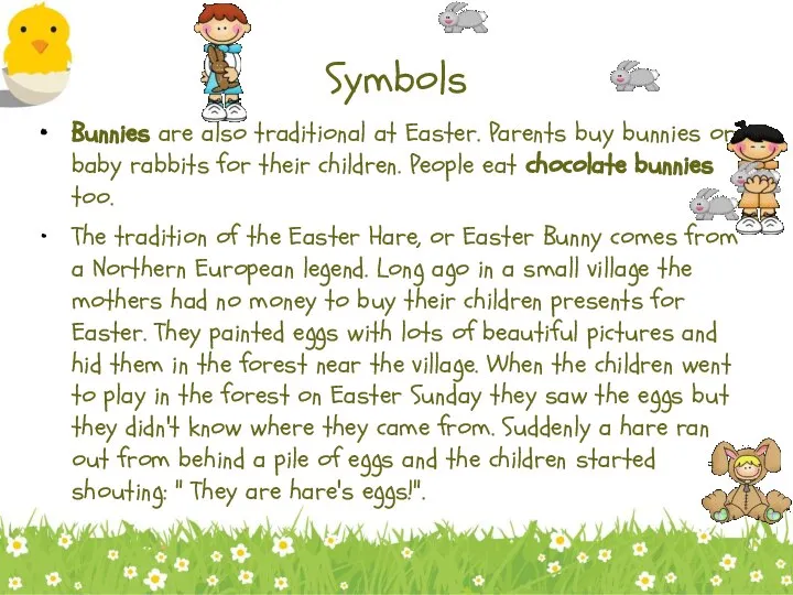 Symbols Bunnies are also traditional at Easter. Parents buy bunnies or