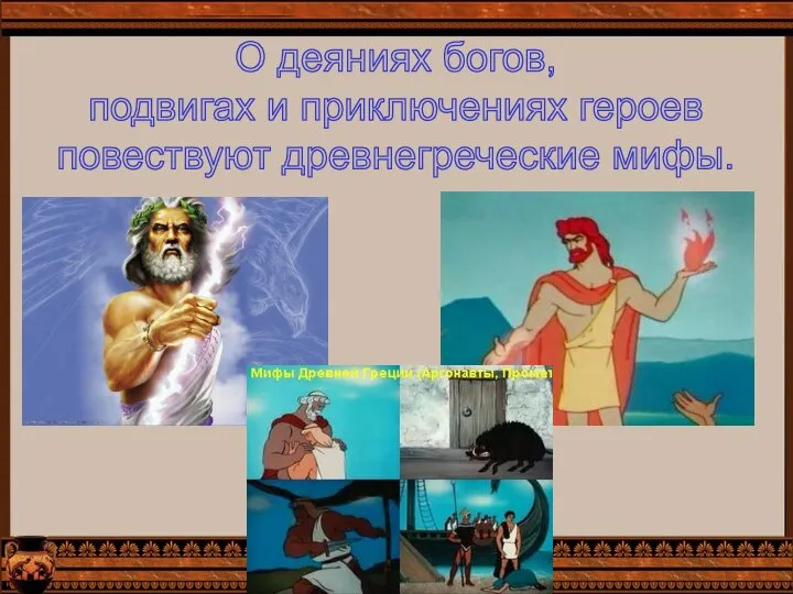 О деяниях богов, подвигах и приключениях героев повествуют древнегреческие мифы.