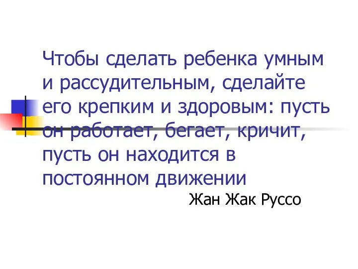 Чтобы сделать ребенка умным и рассудительным, сделайте его крепким и здоровым: