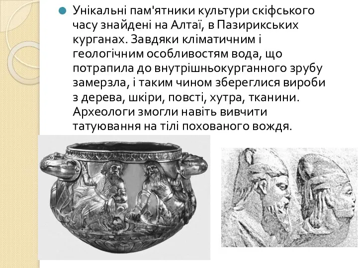 Унікальні пам'ятники культури скіфського часу знайдені на Алтаї, в Пазирикських курганах.