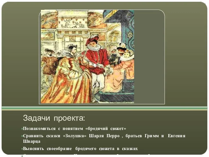 Задачи проекта: Познакомиться с понятием «бродячий сюжет» Сравнить сказки «Золушка» Шарля