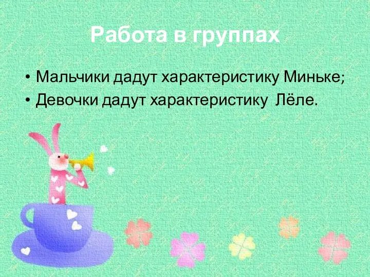 Работа в группах Мальчики дадут характеристику Миньке; Девочки дадут характеристику Лёле.