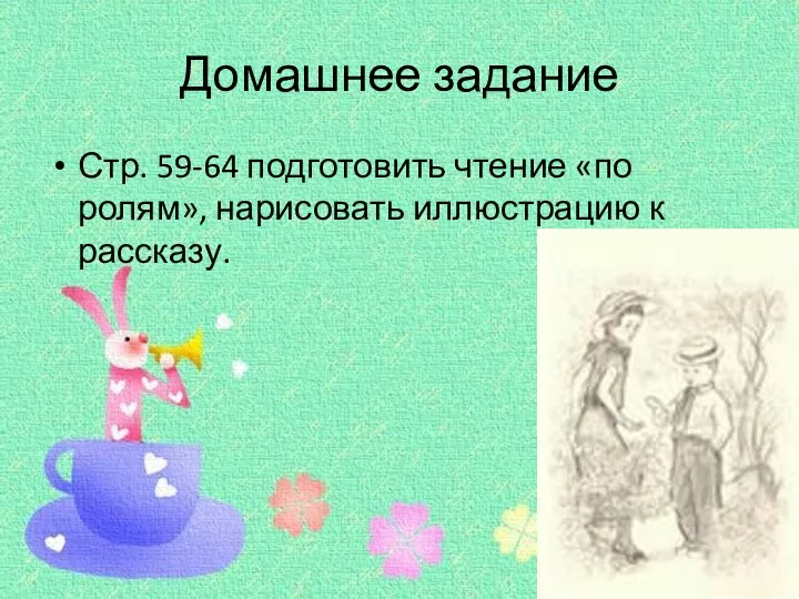 Домашнее задание Стр. 59-64 подготовить чтение «по ролям», нарисовать иллюстрацию к рассказу.