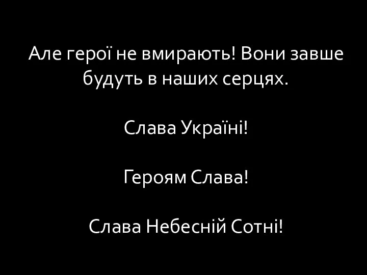 Але герої не вмирають! Вони завше будуть в наших серцях. Слава