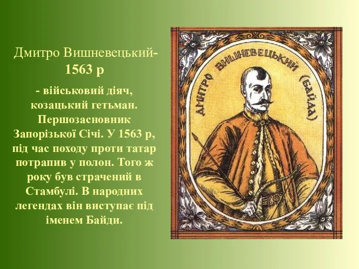 Дмитро Вишневецький- 1563 р - військовий діяч, козацький гетьман. Першозасновник Запорізької