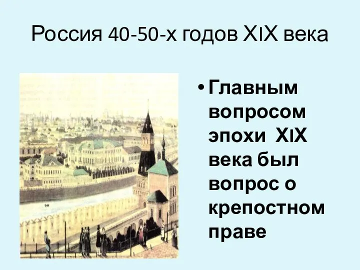 Россия 40-50-х годов ХIХ века Главным вопросом эпохи ХIХ века был вопрос о крепостном праве