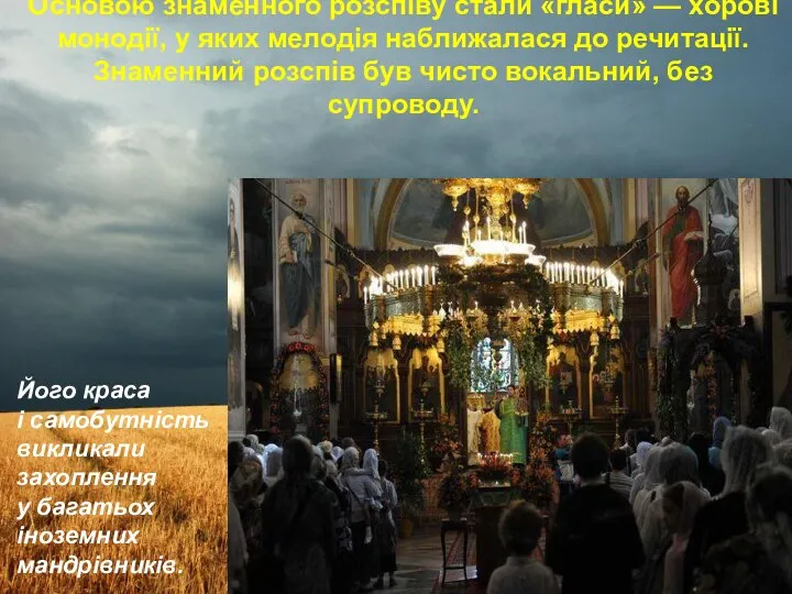 Основою знаменного розспіву стали «гласи» — хорові монодії, у яких мелодія