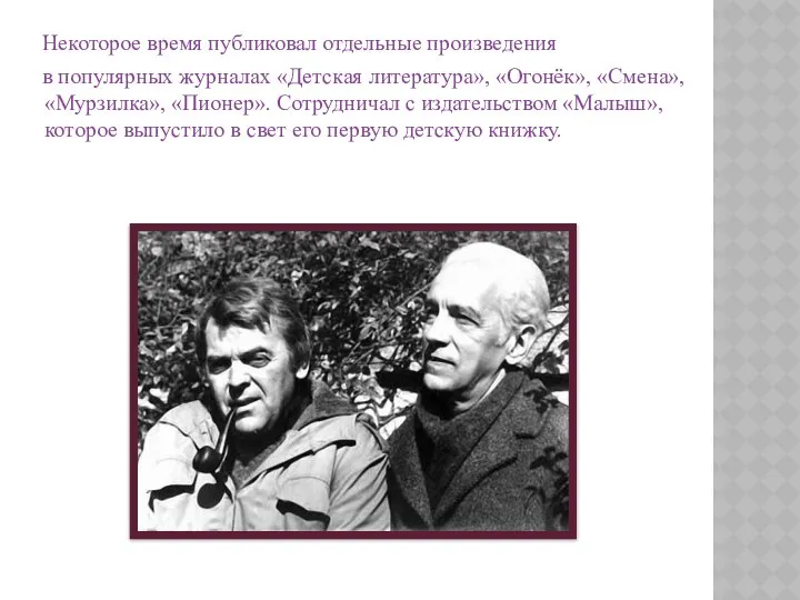 Некоторое время публиковал отдельные произведения в популярных журналах «Детская литература», «Огонёк»,