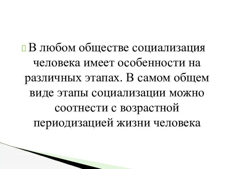 В любом обществе социализация человека имеет особенности на различных этапах. В