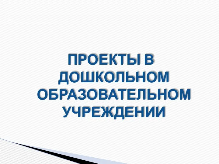 ПРОЕКТЫ В ДОШКОЛЬНОМ ОБРАЗОВАТЕЛЬНОМ УЧРЕЖДЕНИИ