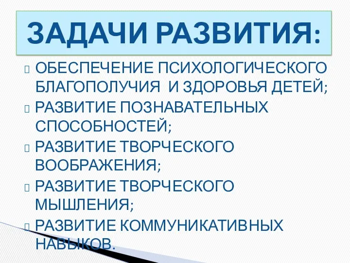 ОБЕСПЕЧЕНИЕ ПСИХОЛОГИЧЕСКОГО БЛАГОПОЛУЧИЯ И ЗДОРОВЬЯ ДЕТЕЙ; РАЗВИТИЕ ПОЗНАВАТЕЛЬНЫХ СПОСОБНОСТЕЙ; РАЗВИТИЕ ТВОРЧЕСКОГО