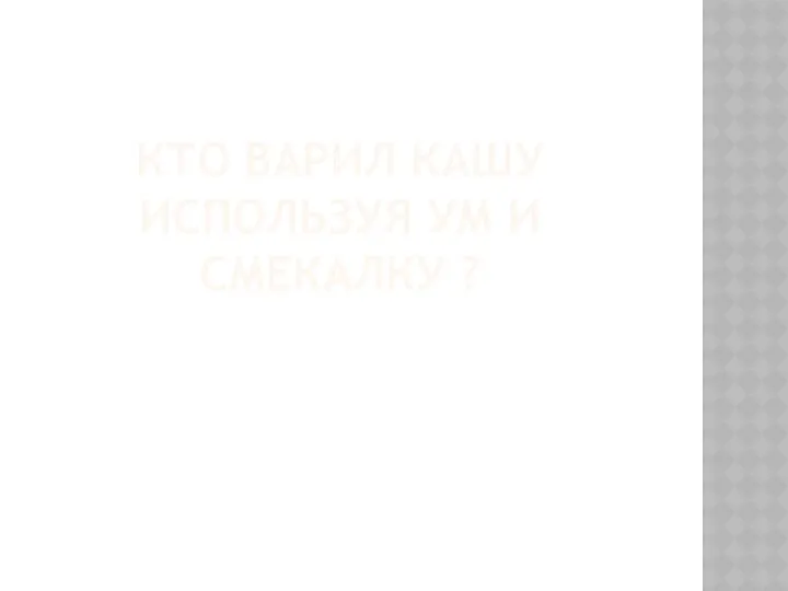 Кто варил кашу используя ум и смекалку ?