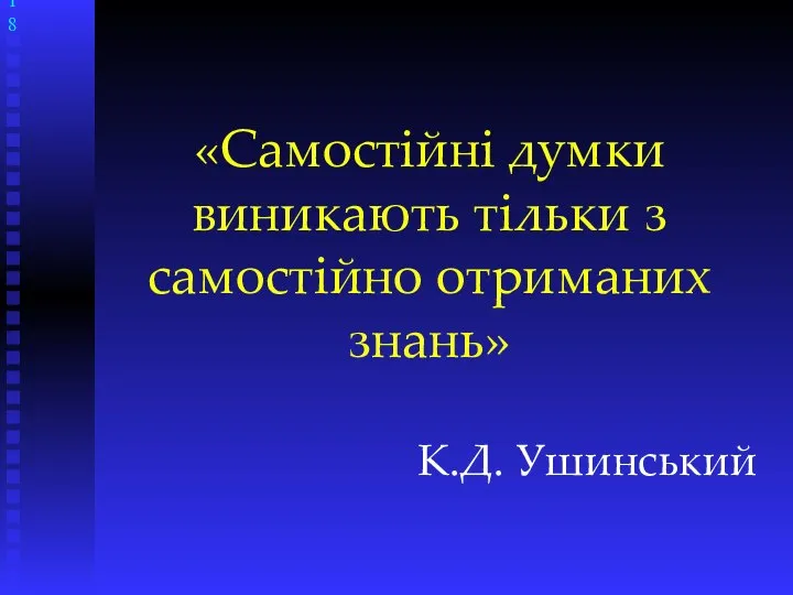 «Самостійні думки виникають тільки з самостійно отриманих знань» К.Д. Ушинський