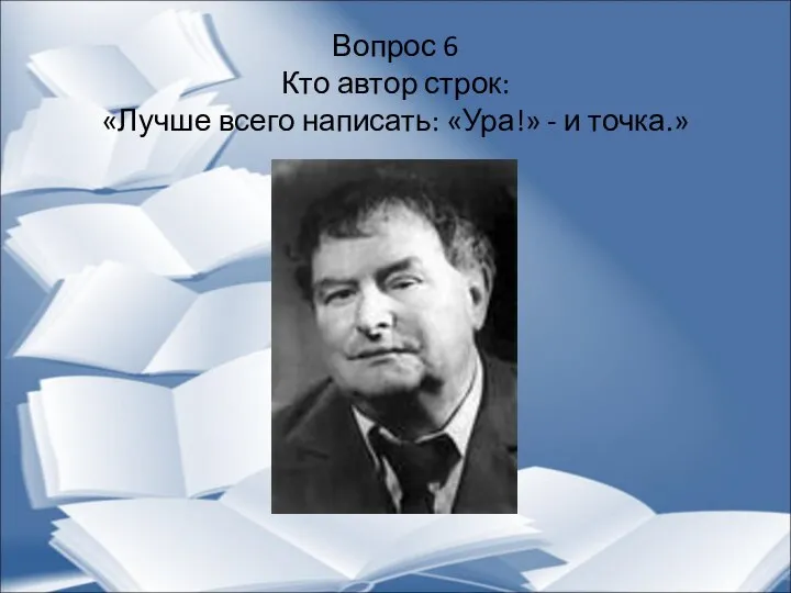 Вопрос 6 Кто автор строк: «Лучше всего написать: «Ура!» - и точка.»