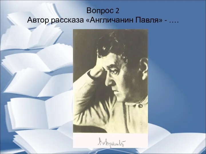 Вопрос 2 Автор рассказа «Англичанин Павля» - ….